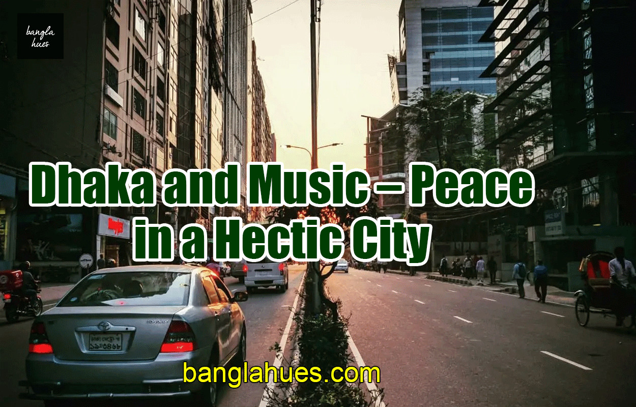 Dhaka and Music – Peace in a Hectic City