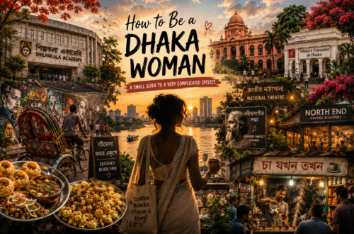How to Be a Dhaka Woman — a vibrant collage of Dhaka culture featuring a Dhaka woman, Shilpakala Academy, North End coffee, a local tea stall, colourful rickshaws, fuchka, chotpoti, cultural events and the city skyline.
